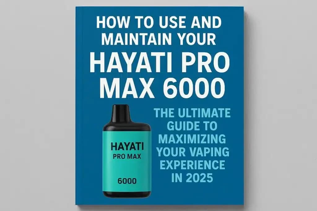 How to Use and Maintain Your Hayati Pro Max 6000: Complete Guide 2025