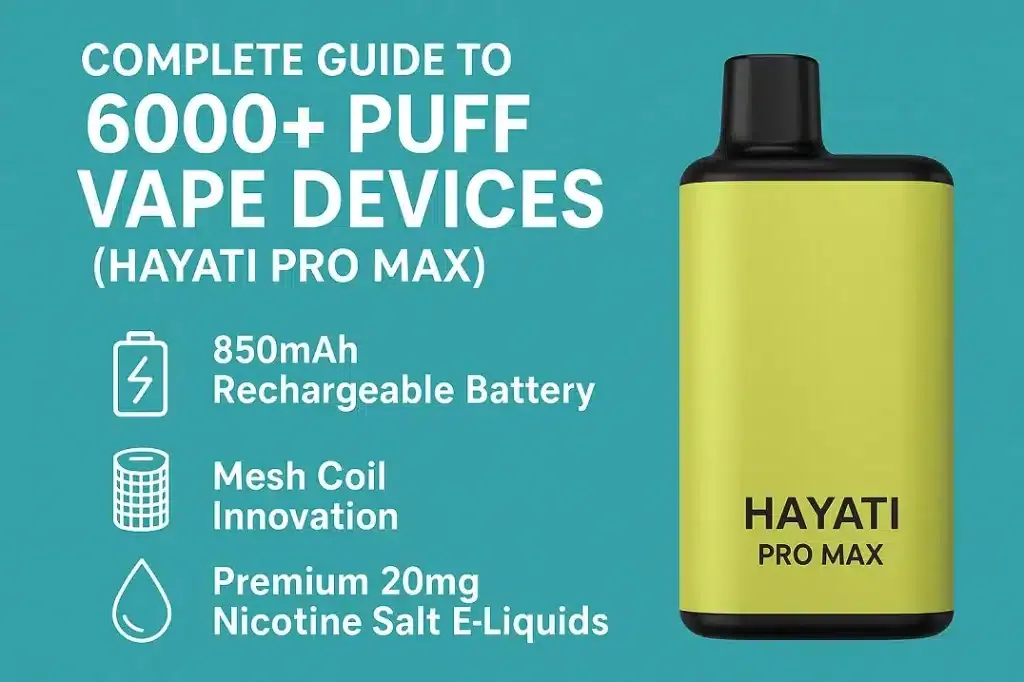 Complete Guide to Hayati Pro Max 6000+ Puff Vape Devices: All Features