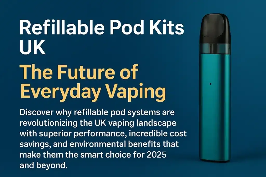 Refillable Pod Kits UK: The Future of Everyday Vaping